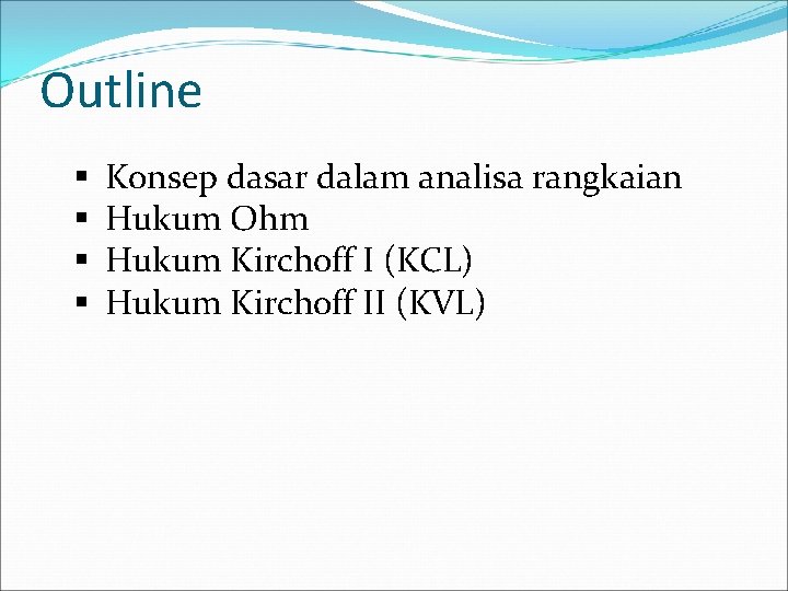 Outline § § Konsep dasar dalam analisa rangkaian Hukum Ohm Hukum Kirchoff I (KCL)