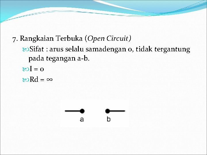 7. Rangkaian Terbuka (Open Circuit) Sifat : arus selalu samadengan 0, tidak tergantung pada