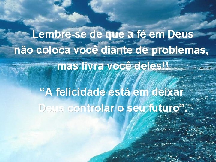 Lembre-se de que a fé em Deus não coloca você diante de problemas, mas