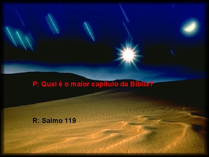 P: Qual é o maior capítulo da Bíblia? R: Salmo 119 