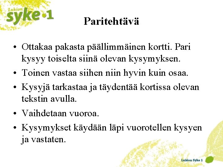 Paritehtävä • Ottakaa pakasta päällimmäinen kortti. Pari kysyy toiselta siinä olevan kysymyksen. • Toinen