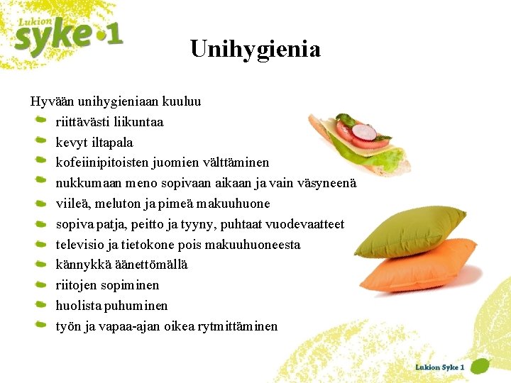 Unihygienia Hyvään unihygieniaan kuuluu riittävästi liikuntaa kevyt iltapala kofeiinipitoisten juomien välttäminen nukkumaan meno sopivaan