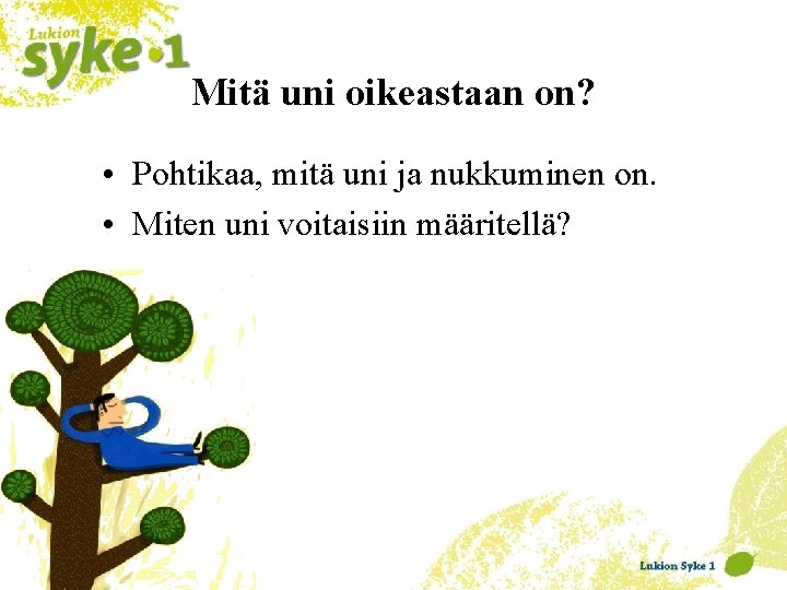 Mitä uni oikeastaan on? • Pohtikaa, mitä uni ja nukkuminen on. • Miten uni