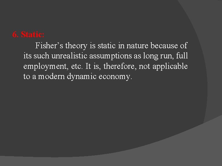 6. Static: Fisher’s theory is static in nature because of its such unrealistic assumptions