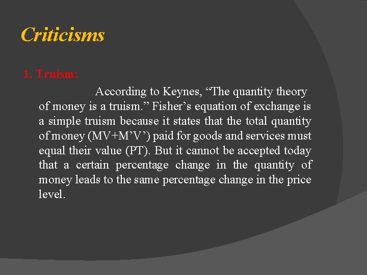 Criticisms 1. Truism: According to Keynes, “The quantity theory of money is a truism.