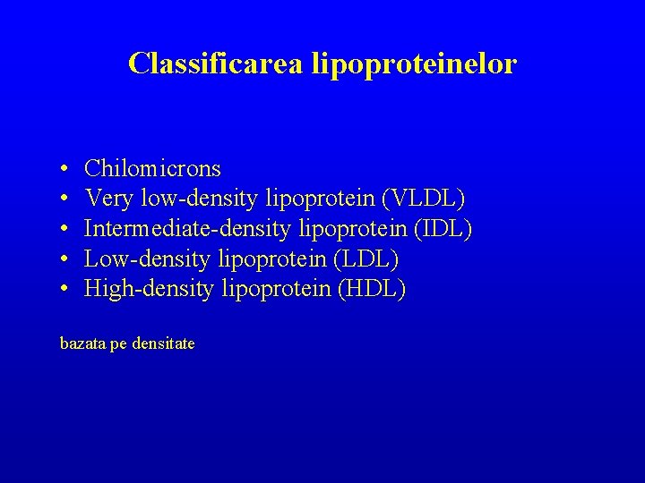 Classificarea lipoproteinelor • • • Chilomicrons Very low density lipoprotein (VLDL) Intermediate density lipoprotein