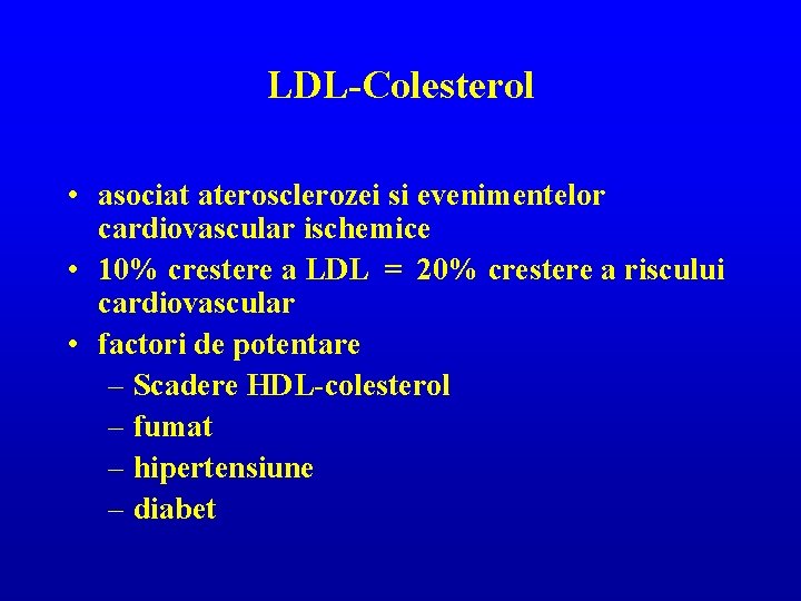 LDL-Colesterol • asociat aterosclerozei si evenimentelor cardiovascular ischemice • 10% crestere a LDL =