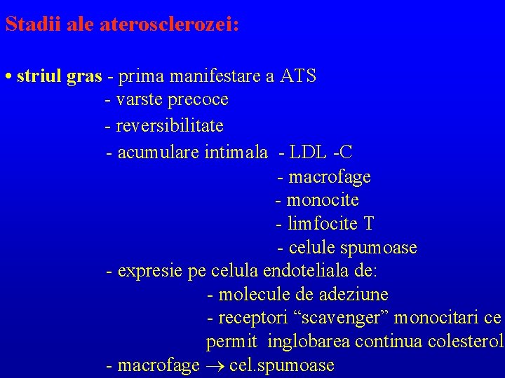 Stadii ale aterosclerozei: • striul gras prima manifestare a ATS varste precoce reversibilitate acumulare