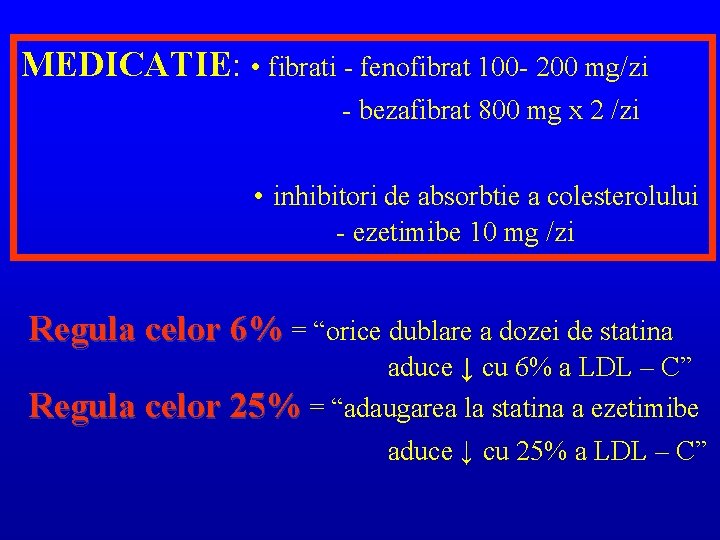 MEDICATIE: • fibrati fenofibrat 100 200 mg/zi bezafibrat 800 mg x 2 /zi •
