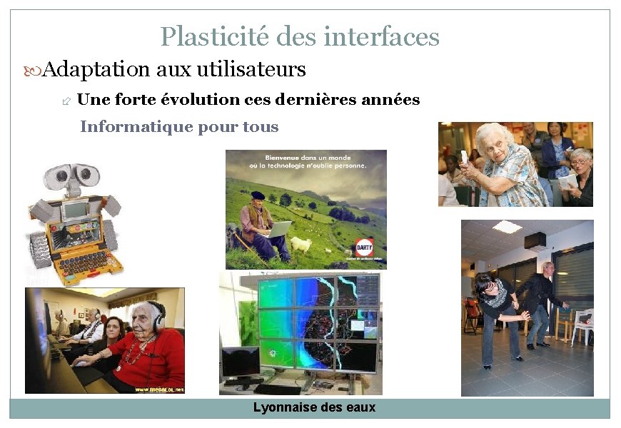 Plasticité des interfaces Adaptation aux utilisateurs Une forte évolution ces dernières années Informatique pour