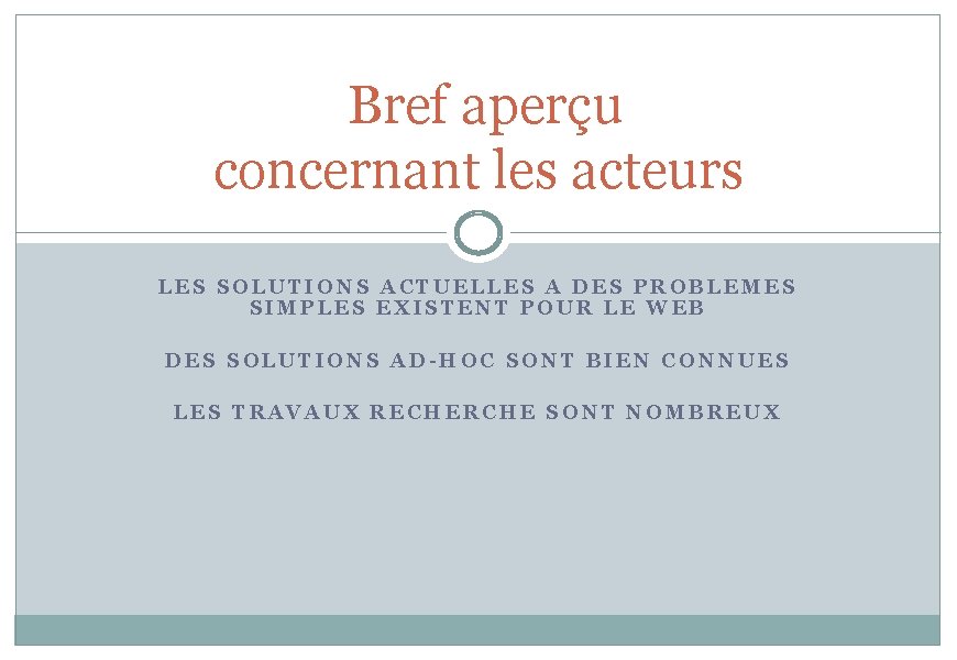  Bref aperçu concernant les acteurs LES SOLUTIONS ACTUELLES A DES PROBLEMES SIMPLES EXISTENT