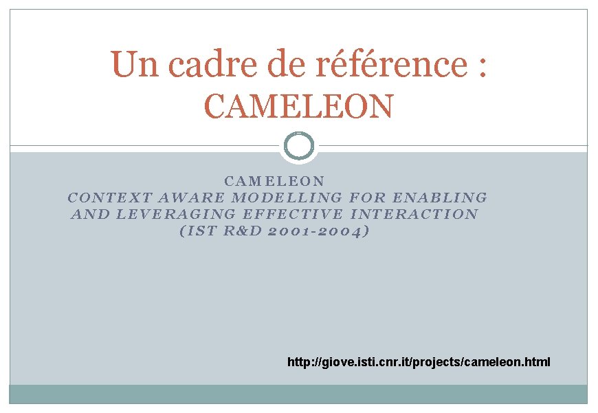 Un cadre de référence : CAMELEON CONTEXT AWARE MODELLING FOR ENABLING AND LEVERAGING EFFECTIVE