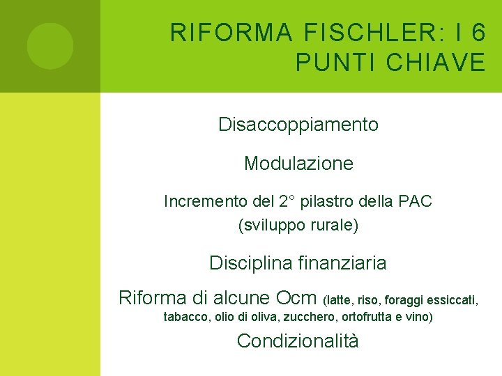 RIFORMA FISCHLER: I 6 PUNTI CHIAVE Disaccoppiamento Modulazione Incremento del 2° pilastro della PAC