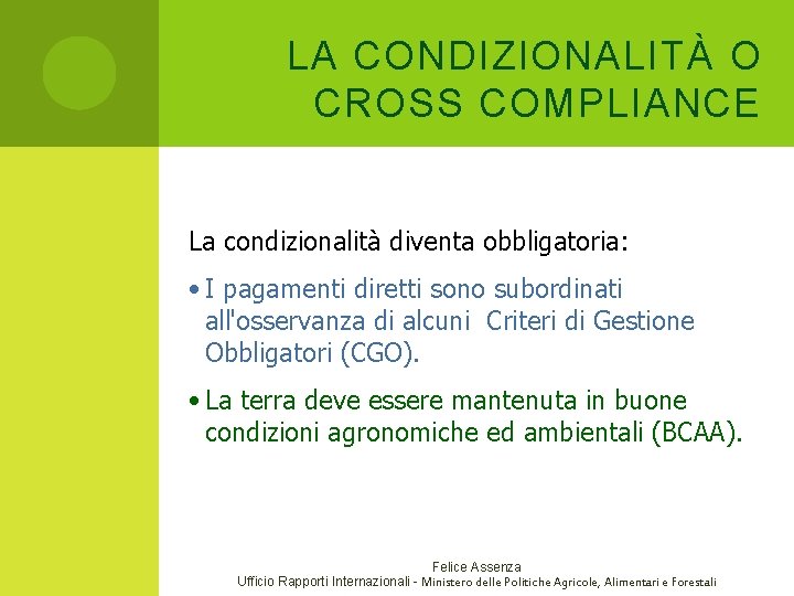 LA CONDIZIONALITÀ O CROSS COMPLIANCE La condizionalità diventa obbligatoria: • I pagamenti diretti sono