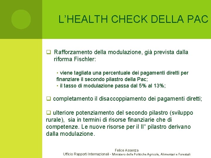 L’HEALTH CHECK DELLA PAC q Rafforzamento della modulazione, già prevista dalla riforma Fischler: •