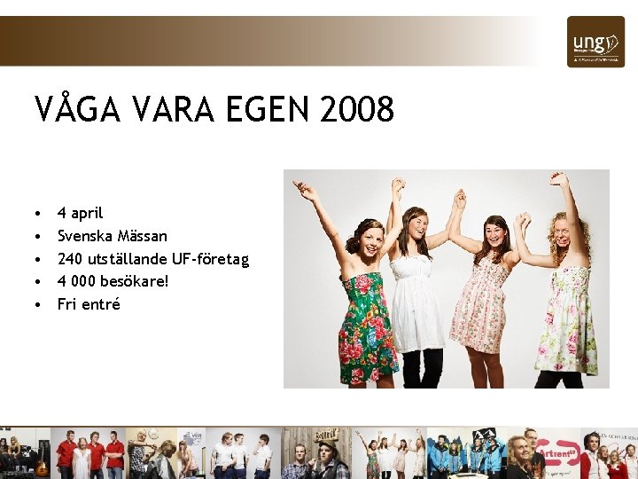 VÅGA VARA EGEN 2008 • • • 4 april Svenska Mässan 240 utställande UF-företag