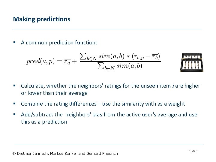 Making predictions § A common prediction function: § Calculate, whether the neighbors' ratings for