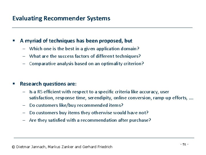 Evaluating Recommender Systems § A myriad of techniques has been proposed, but – Which