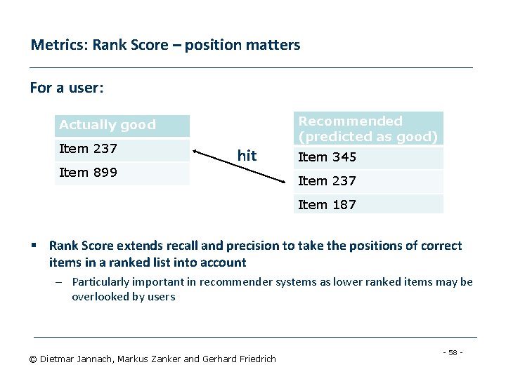 Metrics: Rank Score – position matters For a user: Recommended (predicted as good) Actually