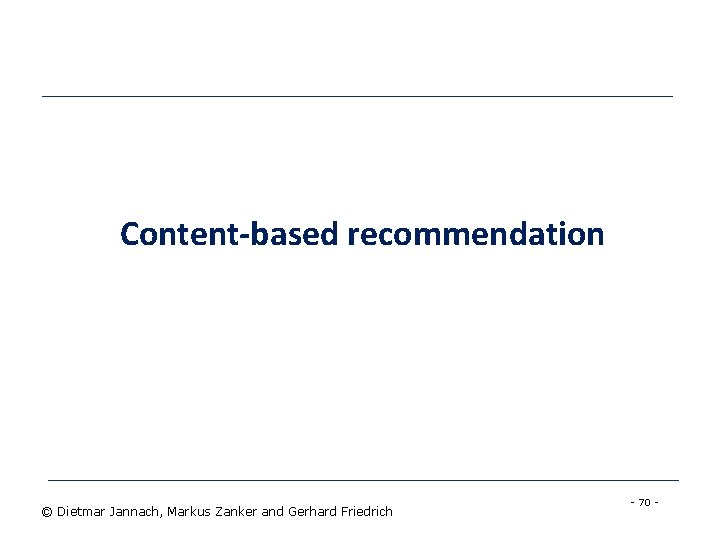 Content-based recommendation © Dietmar Jannach, Markus Zanker and Gerhard Friedrich - 70 - 