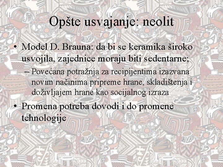 Opšte usvajanje: neolit • Model D. Brauna: da bi se keramika široko usvojila, zajednice