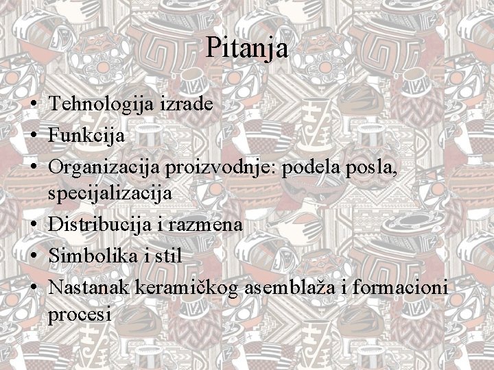 Pitanja • Tehnologija izrade • Funkcija • Organizacija proizvodnje: podela posla, specijalizacija • Distribucija