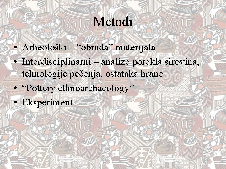 Metodi • Arheološki – “obrada” materijala • Interdisciplinarni – analize porekla sirovina, tehnologije pečenja,