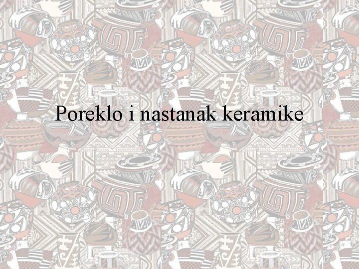 Poreklo i nastanak keramike Poreklo i nastanak keramike