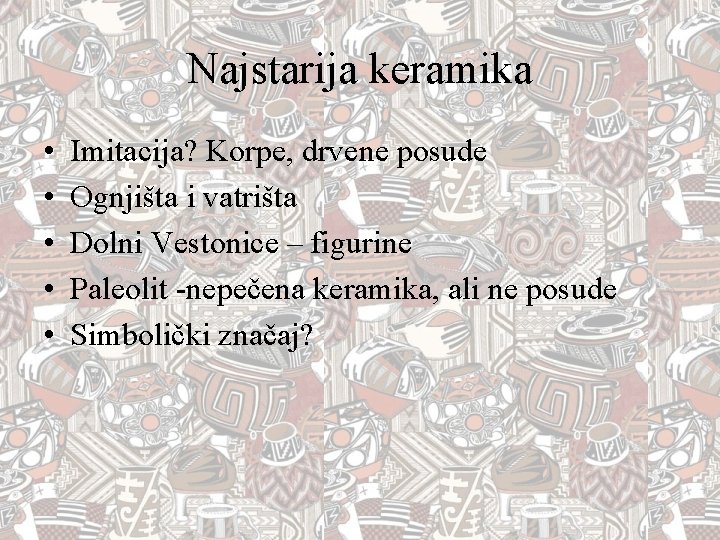 Najstarija keramika • • • Imitacija? Korpe, drvene posude Ognjišta i vatrišta Dolni Vestonice Najstarija keramika • • • Imitacija? Korpe, drvene posude Ognjišta i vatrišta Dolni Vestonice