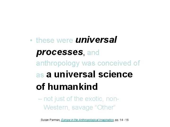  • these were universal processes, and anthropology was conceived of as a universal