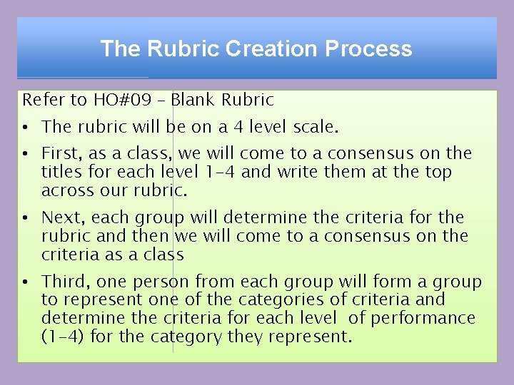 The Rubric Creation Process Refer to HO#09 – Blank Rubric • The rubric will