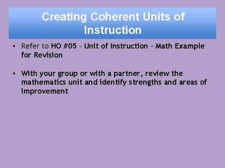 Creating Coherent Units of Instruction • Refer to HO #05 – Unit of Instruction