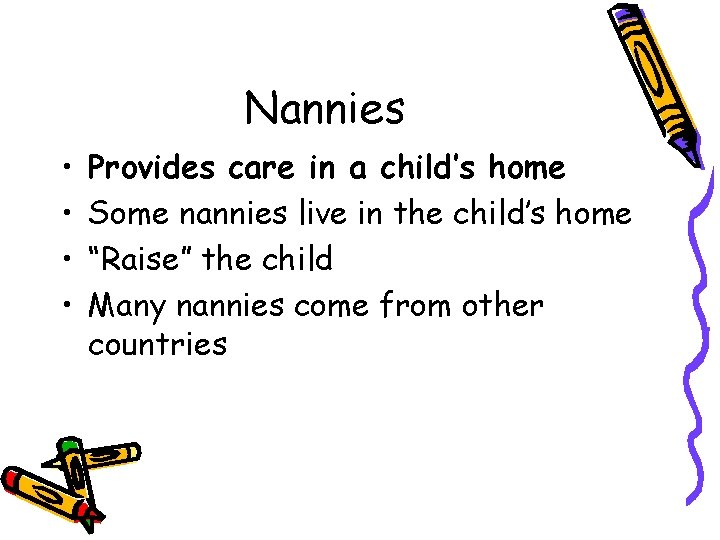 Nannies • • Provides care in a child’s home Some nannies live in the
