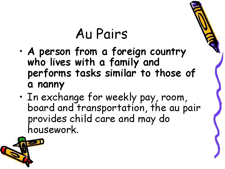 Au Pairs • A person from a foreign country who lives with a family