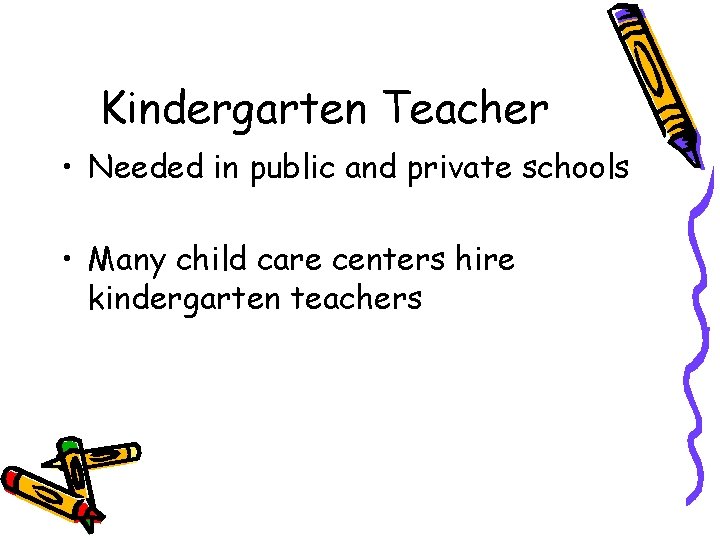 Kindergarten Teacher • Needed in public and private schools • Many child care centers