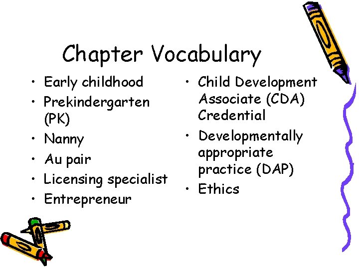Chapter Vocabulary • Early childhood • Prekindergarten (PK) • Nanny • Au pair •