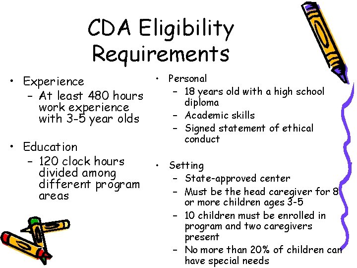 CDA Eligibility Requirements • Personal • Experience – 18 years old with a high