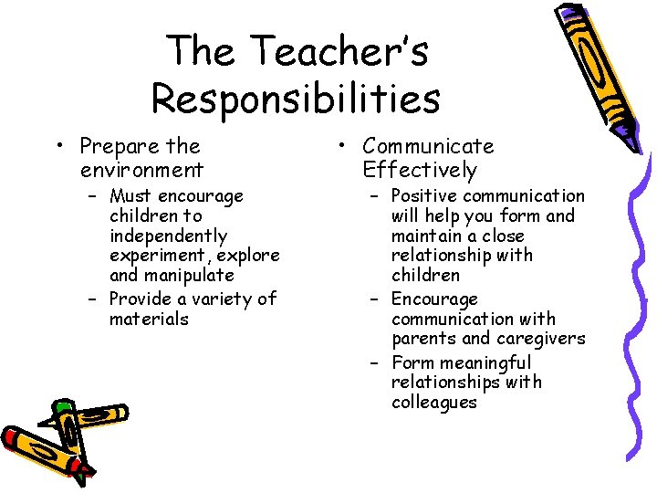 The Teacher’s Responsibilities • Prepare the environment – Must encourage children to independently experiment,