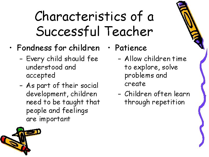Characteristics of a Successful Teacher • Fondness for children • Patience – Every child