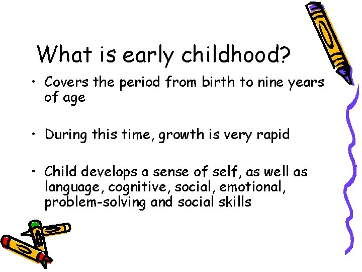 What is early childhood? • Covers the period from birth to nine years of