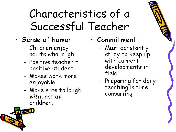 Characteristics of a Successful Teacher • Sense of humor – Children enjoy adults who