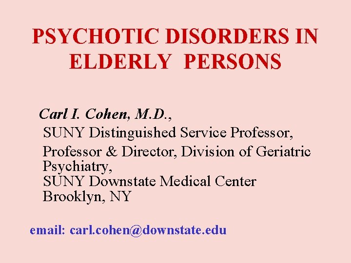 PSYCHOTIC DISORDERS IN ELDERLY PERSONS Carl I. Cohen, M. D. , SUNY Distinguished Service PSYCHOTIC DISORDERS IN ELDERLY PERSONS Carl I. Cohen, M. D. , SUNY Distinguished Service