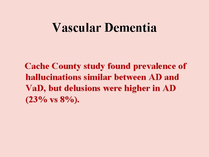 Vascular Dementia Cache County study found prevalence of hallucinations similar between AD and Va. Vascular Dementia Cache County study found prevalence of hallucinations similar between AD and Va.