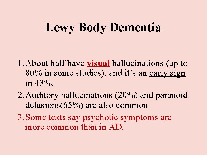Lewy Body Dementia 1. About half have visual hallucinations (up to 80% in some Lewy Body Dementia 1. About half have visual hallucinations (up to 80% in some