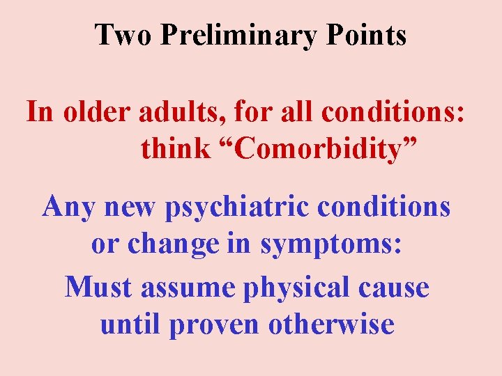 Two Preliminary Points In older adults, for all conditions: think “Comorbidity” Any new psychiatric Two Preliminary Points In older adults, for all conditions: think “Comorbidity” Any new psychiatric