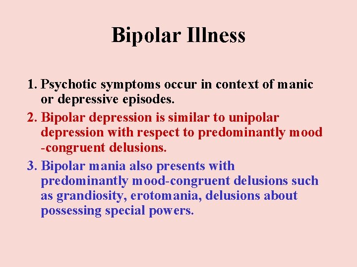 Bipolar Illness 1. Psychotic symptoms occur in context of manic or depressive episodes. 2. Bipolar Illness 1. Psychotic symptoms occur in context of manic or depressive episodes. 2.
