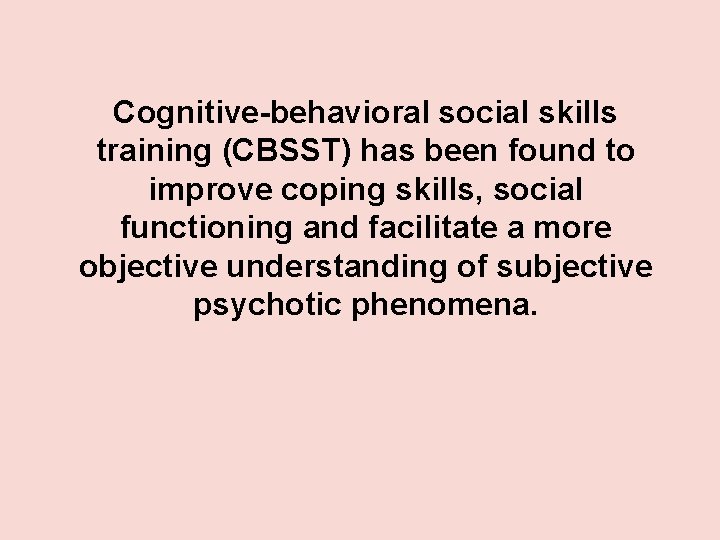 Cognitive-behavioral social skills training (CBSST) has been found to improve coping skills, social functioning Cognitive-behavioral social skills training (CBSST) has been found to improve coping skills, social functioning