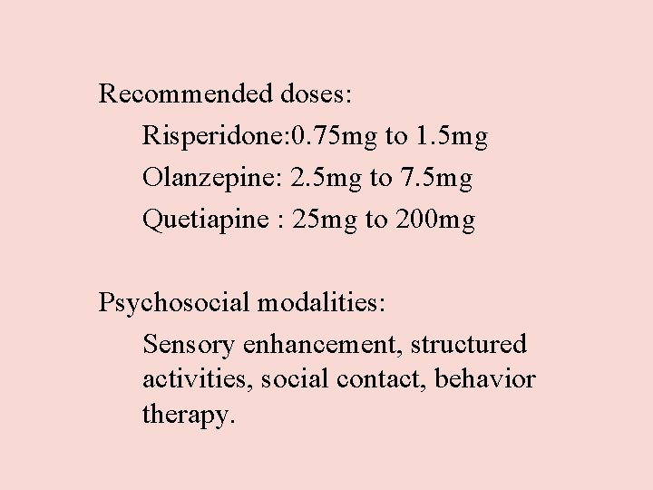 Recommended doses: Risperidone: 0. 75 mg to 1. 5 mg Olanzepine: 2. 5 mg Recommended doses: Risperidone: 0. 75 mg to 1. 5 mg Olanzepine: 2. 5 mg