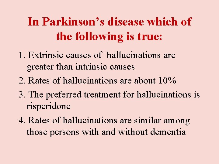 In Parkinson’s disease which of the following is true: 1. Extrinsic causes of hallucinations In Parkinson’s disease which of the following is true: 1. Extrinsic causes of hallucinations
