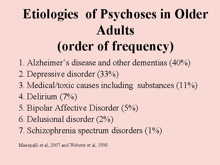 Etiologies of Psychoses in Older Adults (order of frequency) 1. Alzheimer’s disease and other Etiologies of Psychoses in Older Adults (order of frequency) 1. Alzheimer’s disease and other